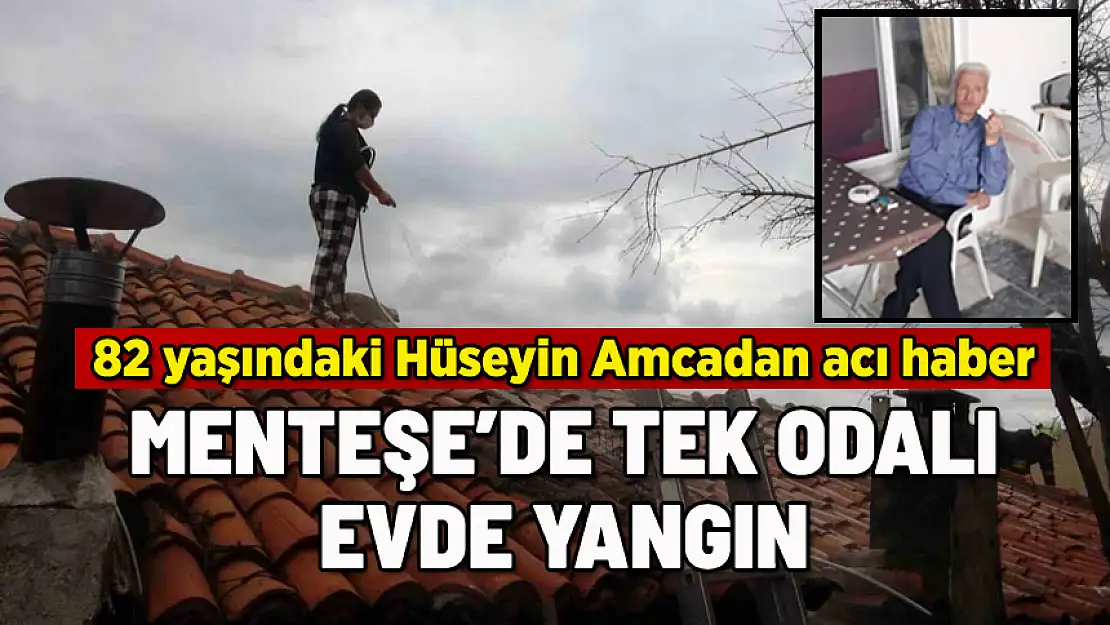 TEK ODALI EVDE YANGIN: 82 YAŞINDAKİ HÜSEYİN AMCADAN ACI HABER