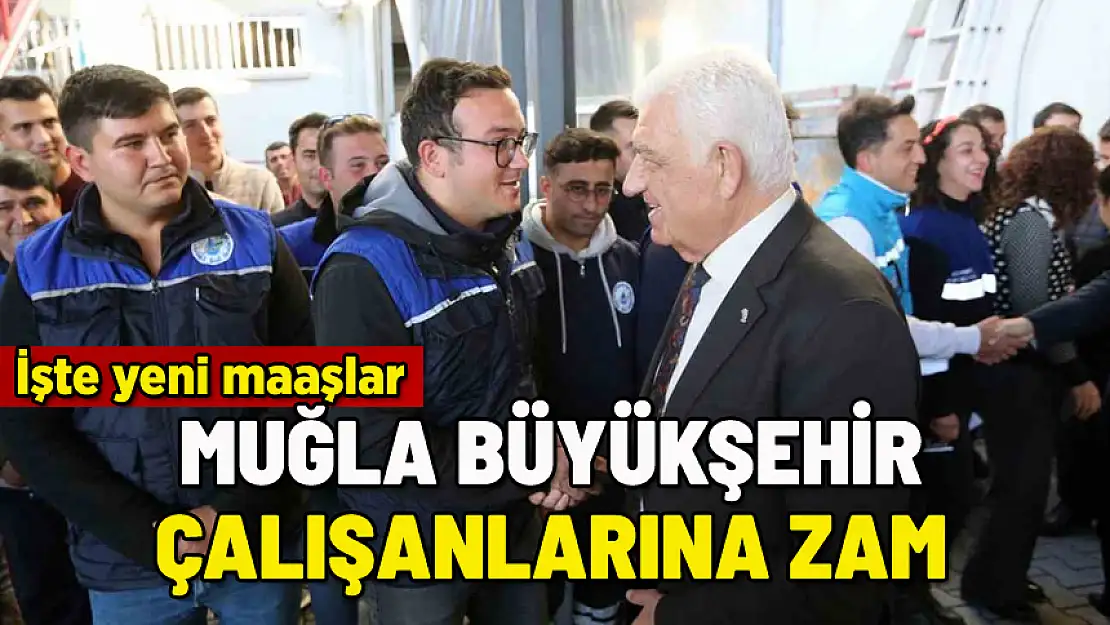 MUĞLA BÜYÜKŞEHİR BELEDİYESİ ÇALIŞANLARINA ZAM: İŞTE YENİ MAAŞLAR