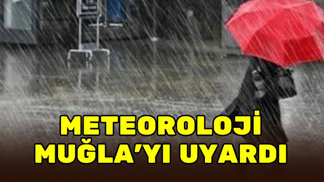 METEOROLOJİ MUĞLA'YI UYARDI