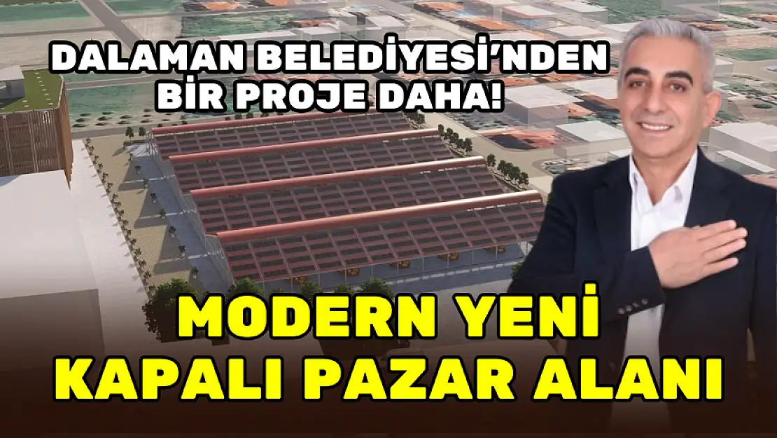 DALAMAN BELEDİYESİ'NDEN BİR PROJE DAHA! MODERN YENİ KAPALI PAZAR ALANI