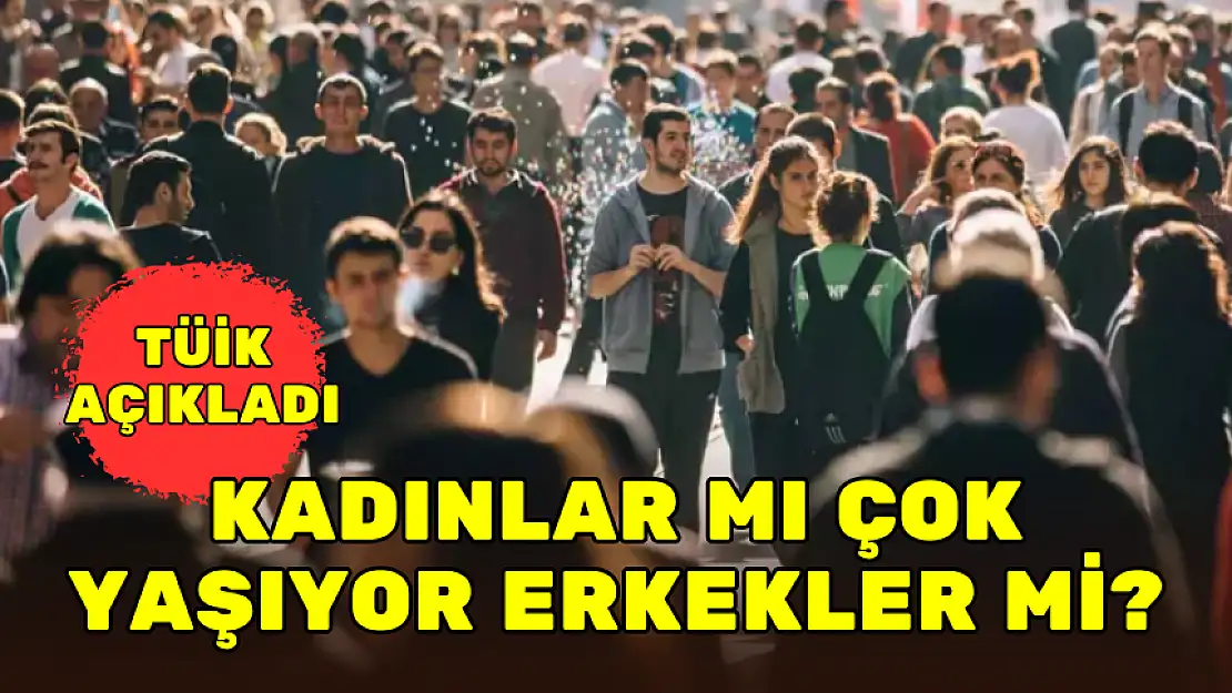 TÜİK AÇIKLADI! KADINLAR MI ÇOK YAŞIYOR ERKEKLER Mİ?