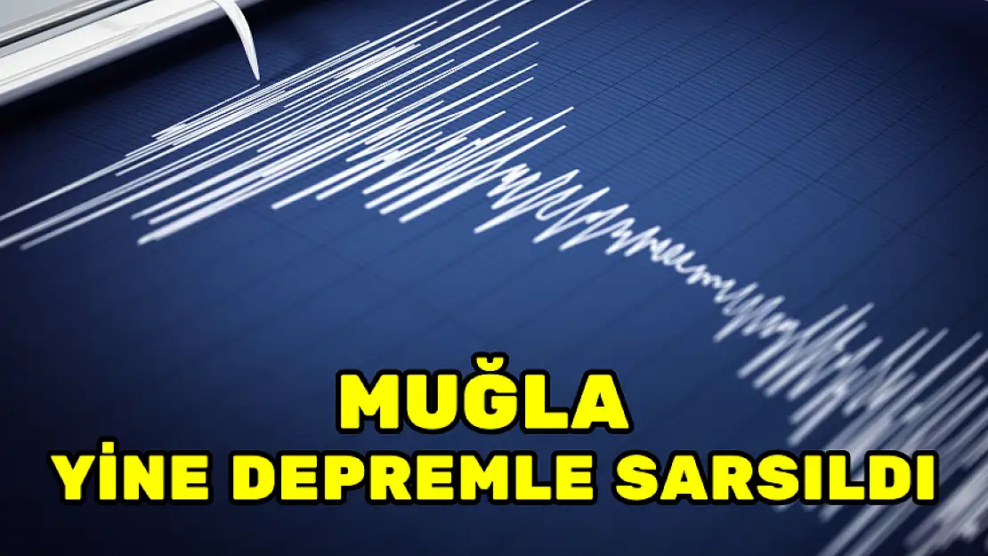 MUĞLA YİNE DEPREMLE SARSILDI