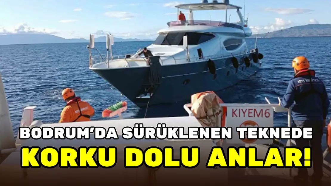 BODRUM'DA SÜRÜKLENEN TEKNEDE KORKU DOLU ANLAR!