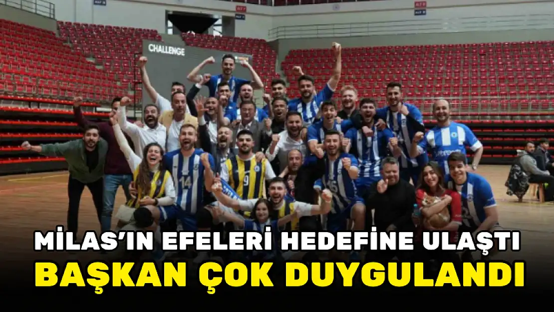 MİLAS'IN EFELERİ HEDEFİNE ULAŞTI BAŞKAN ÇOK DUYGULANDI
