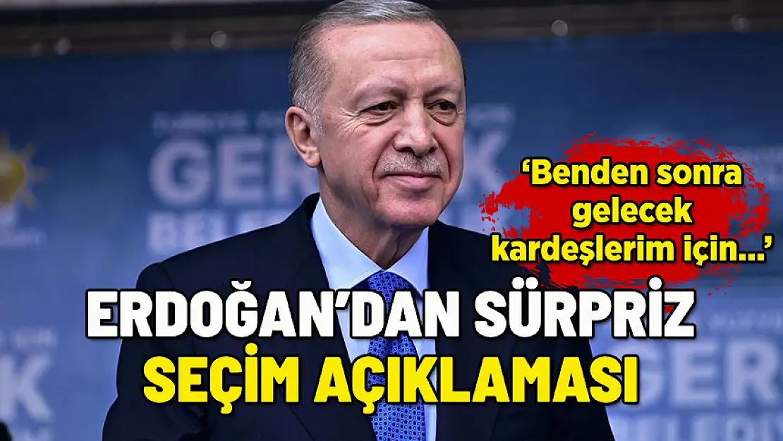 ERDOĞAN'DAN SÜRPRİZ SEÇİM AÇIKLAMASI