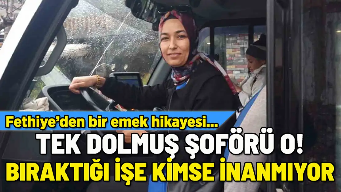 DOLMUŞÇULUĞA BAŞLADI, BIRAKTIĞI İŞE KİMSE İNANMIYOR