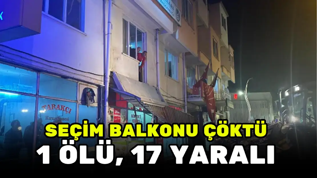 SEÇİM BALKONU ÇÖKTÜ: 1 ÖLÜ, 17 YARALI
