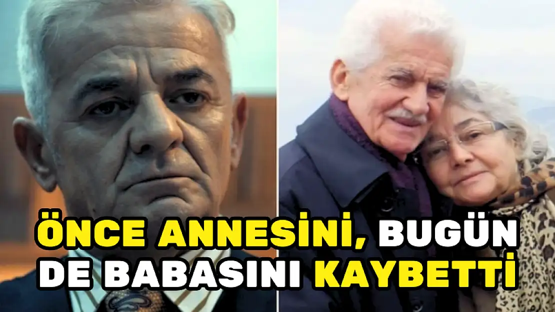 ÜNLÜ OYUNCU ŞİMDİ DE BABA ACISI YAŞIYOR