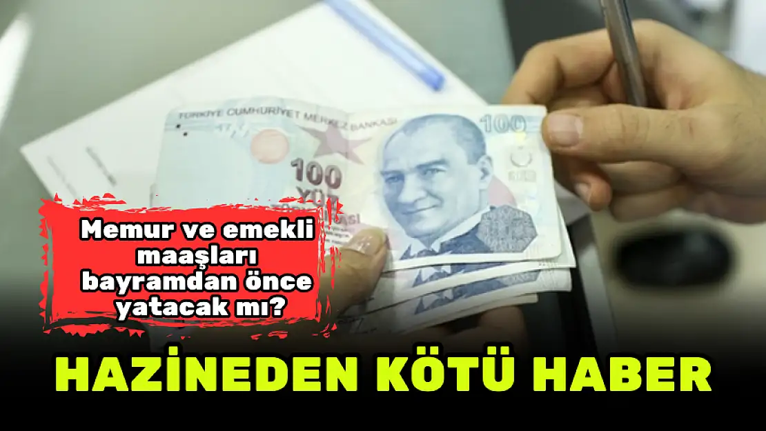 MEMUR VE EMEKLİ MAAŞLARI BAYRAMDAN ÖNCE YATACAK MI?