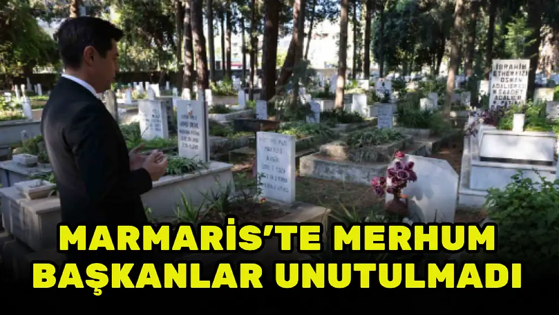 MARMARİS'TE MERHUM BAŞKANLAR UNUTULMADI