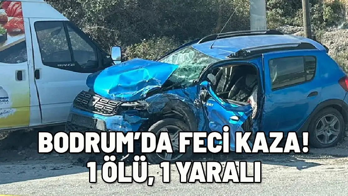 BODRUM'DA KAMYONETLE OTOMOBİL ÇARPIŞTI: 1 ÖLÜ, 1 YARALI