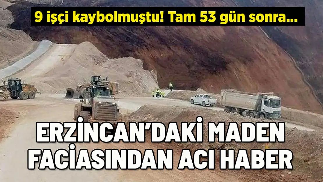 ERZİNCAN'DAKİ MADEN FACİASINDAN 53 GÜN SONRA ACI HABER