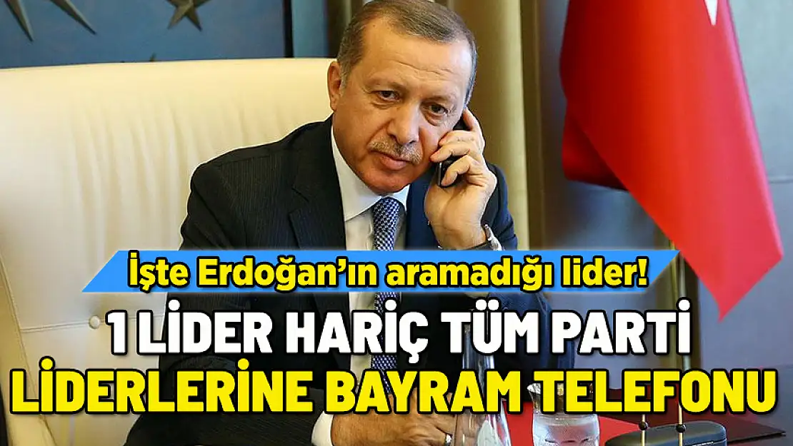 ERDOĞAN'DAN PARTİ LİDERLERİNE BAYRAM TELEFONU! O PARTİYİ ES GEÇTİ!