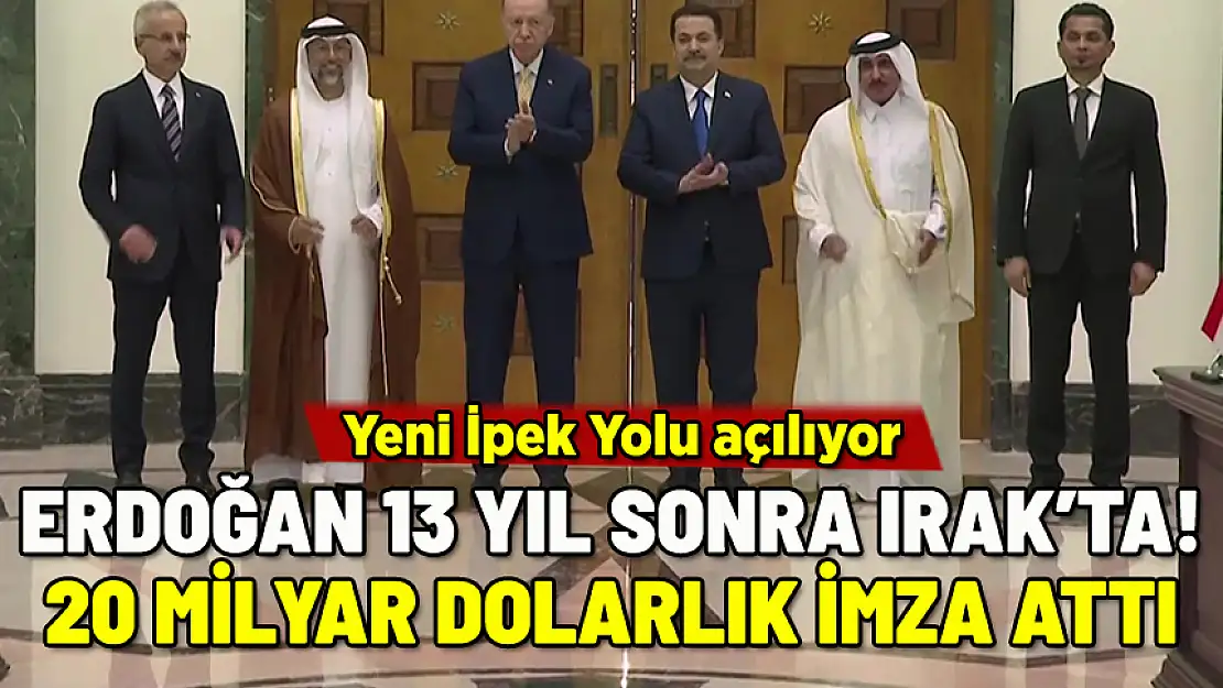 ERDOĞAN 13 YIL SONRA IRAK'TA YENİ İPEK YOLU İÇİN ANLAŞMA İMZALANDI