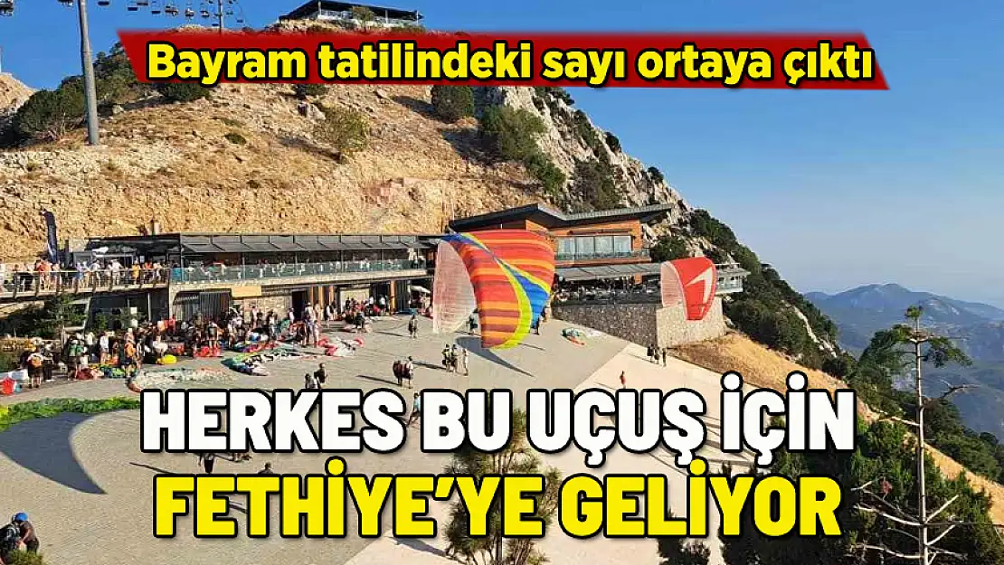 FETHİYE'DEKİ BU UÇUŞ ÇOK BAŞKA! BAYRAMDAKİ SAYI ORTAYA ÇIKTI