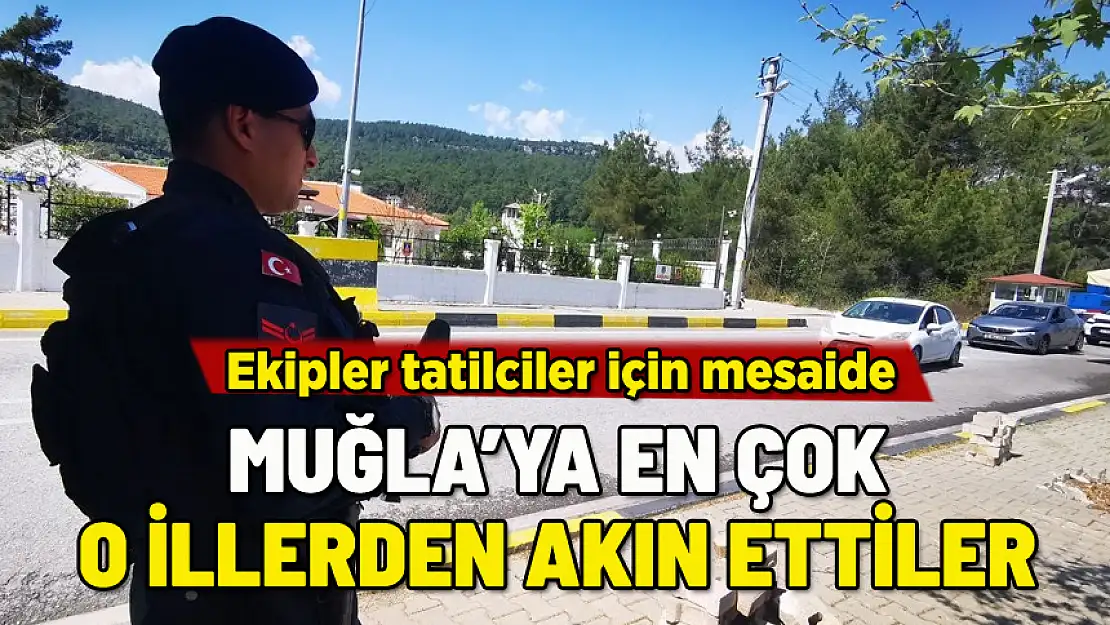 MUĞLA'YA TATİLCİLER O İLLERDEN AKIN ETTİ