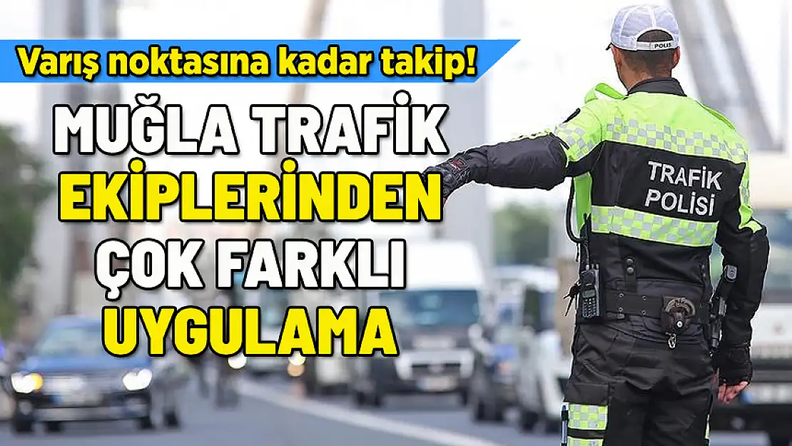 DİKKAT! MUĞLA TRAFİĞİNDE ÇOK FARKLI UYGULAMA