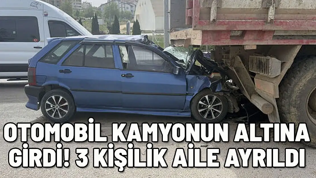 OTOMOBİL KAMYONUN ALTINA GİRDİ: 1 ÖLÜ, 2 YARALI