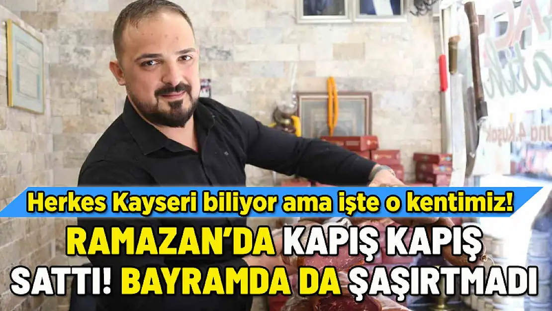 HERKES KAYSERİ BİLİYOR AMA İŞTE PASTIRMADA İDDİALI KENTİMİZ