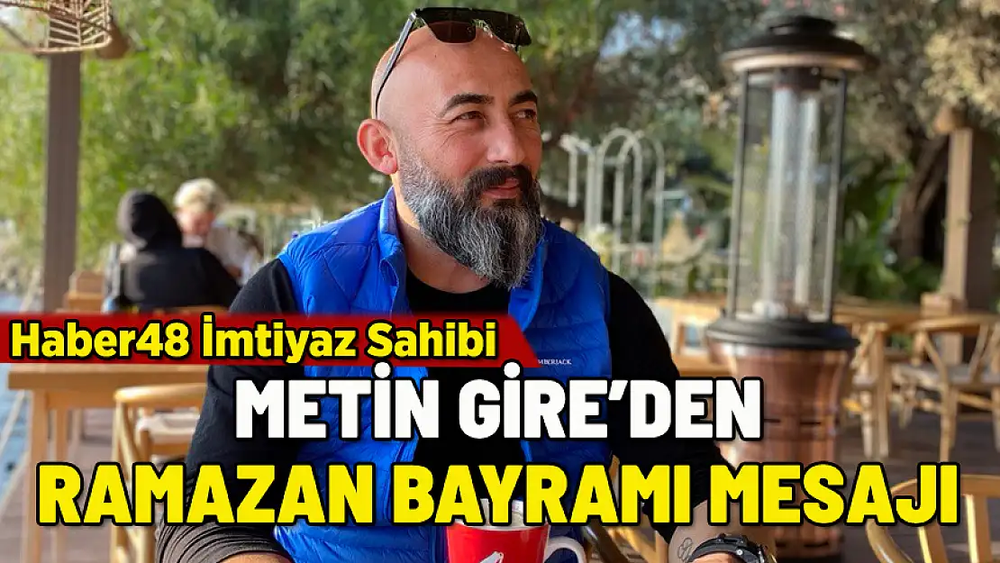 HABER 48 İMTİYAZ SAHİBİ METİN GİRE'DEN RAMAZAN BAYRAMI MESAJI