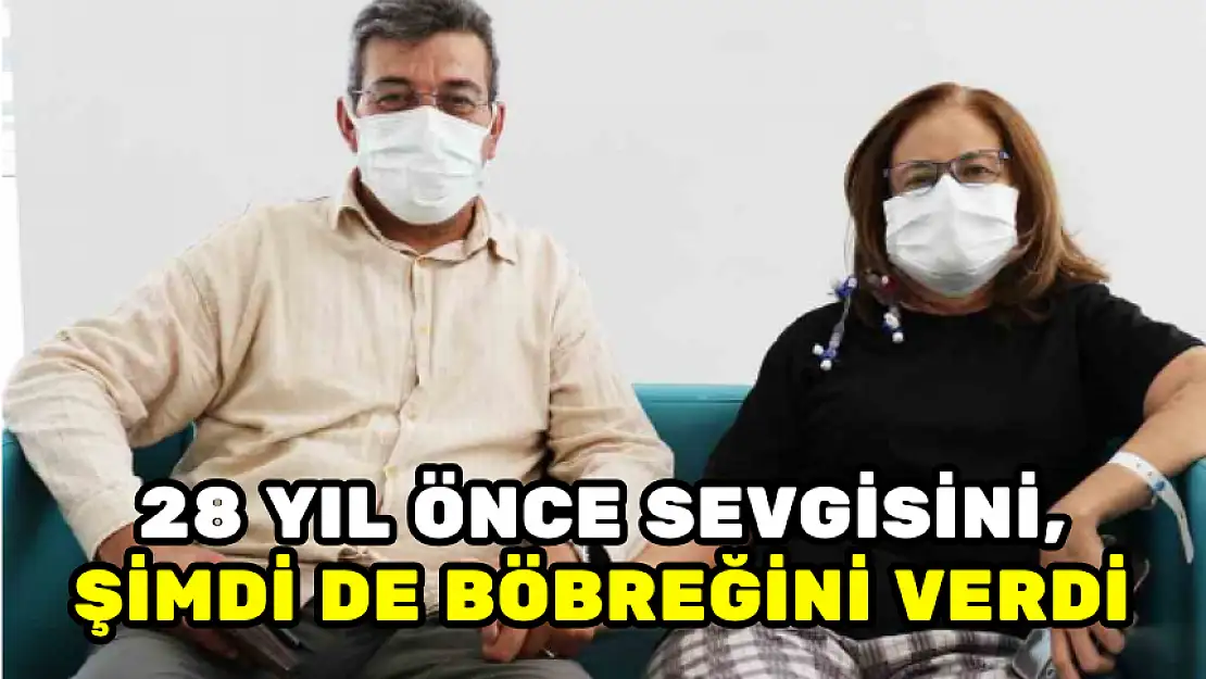 28 YIL ÖNCE SEVGİSİNİ, ŞİMDİ DE BÖBREĞİNİ VERDİ