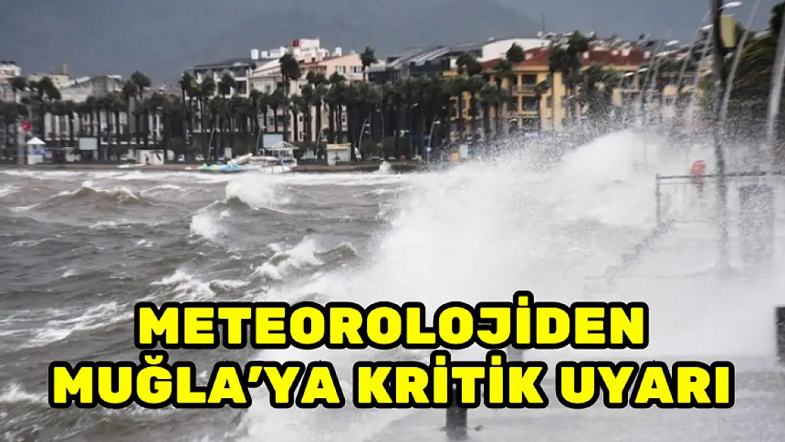 METEOROLOJİ, MUĞLA'YI UYARDI! ÖNLEMİNİZİ ALIN…