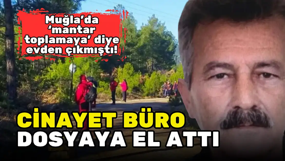 MUĞLA'DA 4,5 AYDIR KAYIP ÇİFTÇİ'NİN DOSYASINDA YENİ GELİŞME