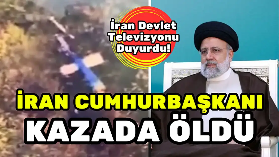 İRAN CUMHURBAŞKANI KAZADA ÖLDÜ