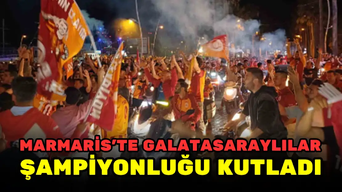MARMARİS'TE GALATASARAYLILAR ŞAMPİYONLUĞU KUTLADI