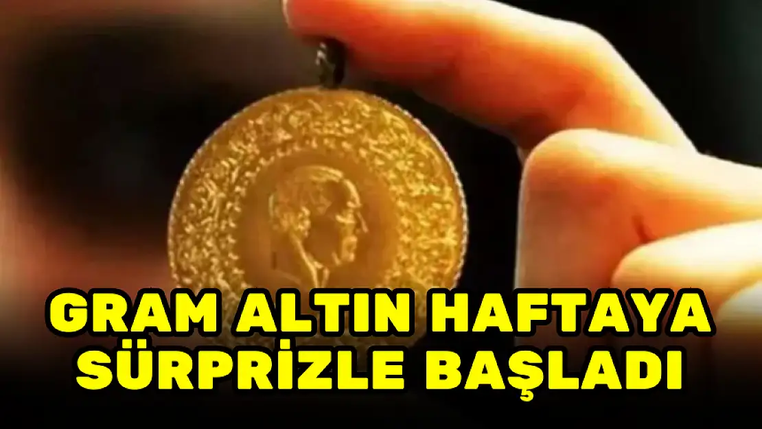GRAM ALTIN HAFTAYA SÜRPRİZLE BAŞLADI