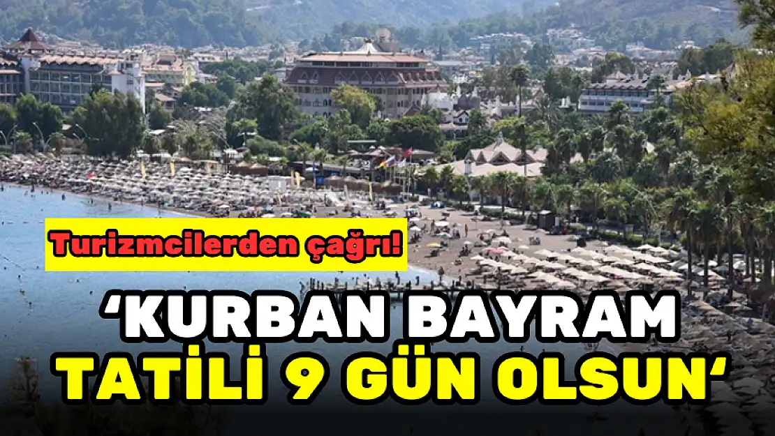 TURİZMCİLERDEN, 'KURBAN BAYRAMI TATİLİ 9 GÜN OLSUN' ÇAĞRISI