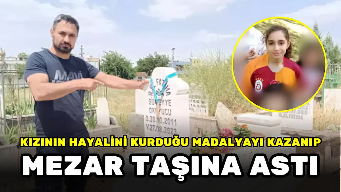 KIZININ HAYALİNİ KURDUĞU MADALYAYI KAZANIP, MEZAR TAŞINA ASTI