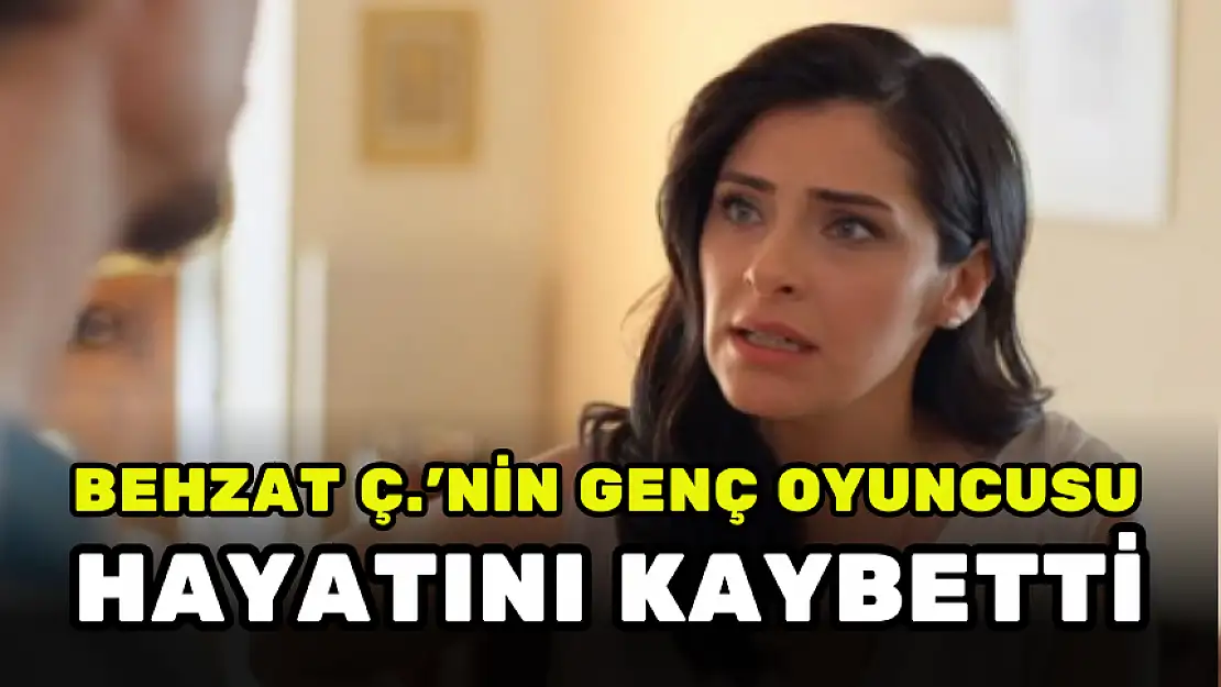 BEHZAT Ç.'NİN GENÇ OYUNCUSU GÜLŞAH ÇOMOĞLU HAYATINI KAYBETTİ