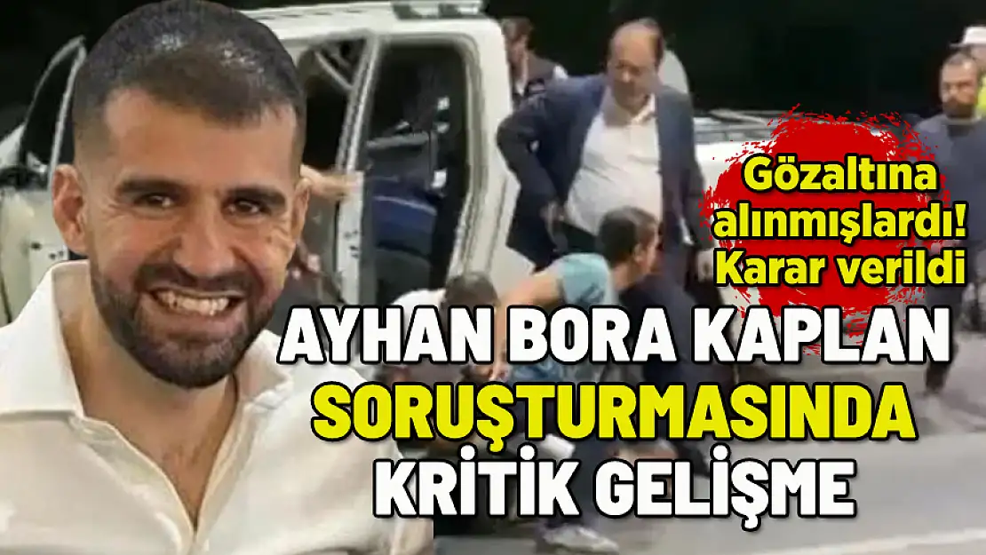 AYHAN BORA KAPLAN SORULTURMASINDA GÖZALTILAR SONRASI FLAŞ KARAR