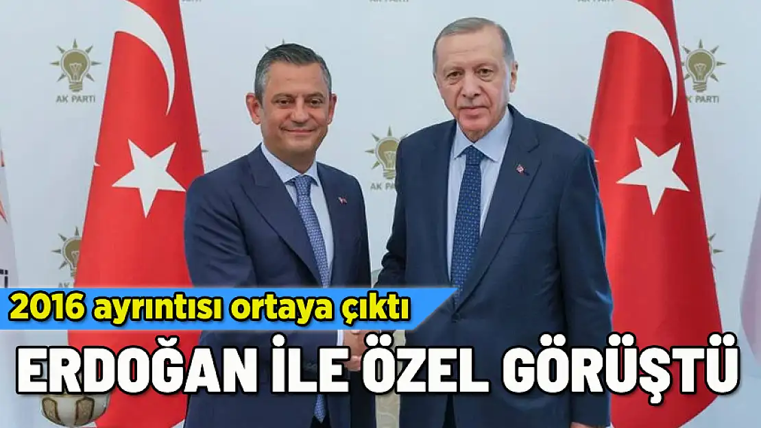 ERDOĞAN İLE ÖZEL BİR ARAYA GELDİ