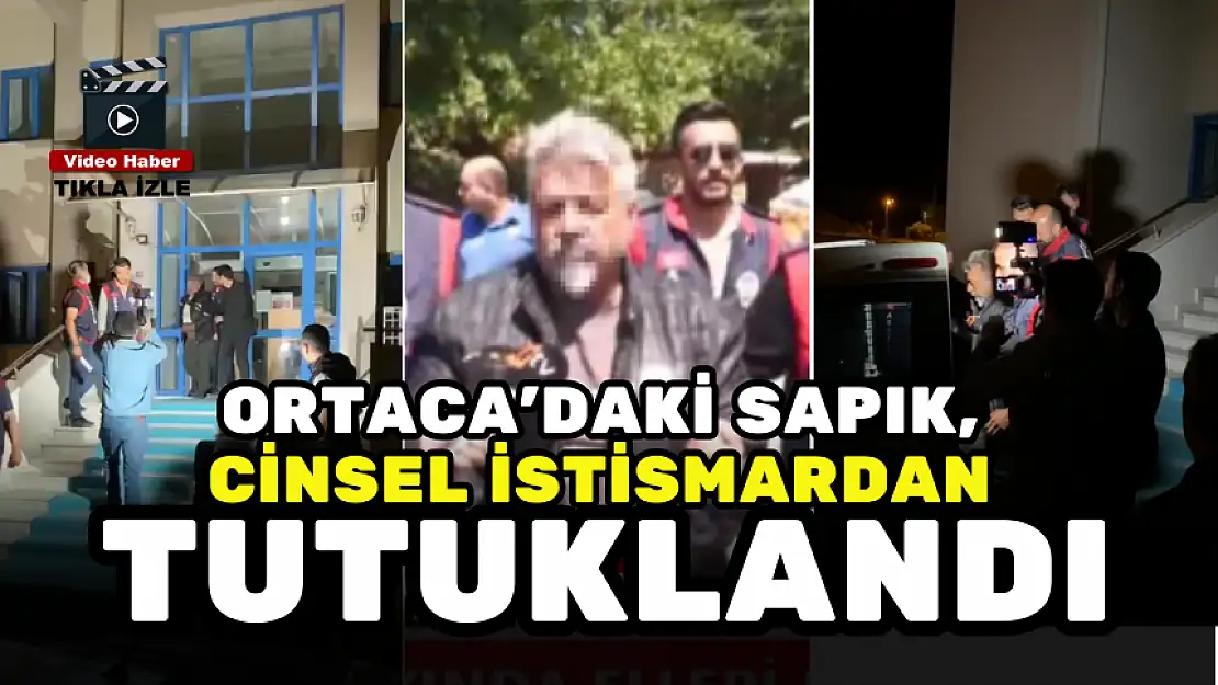 ORTACA'DA HERKESİ ŞOKE EDEN CİNSEL İSTİSMAR SAPIĞI TUTUKLANDI