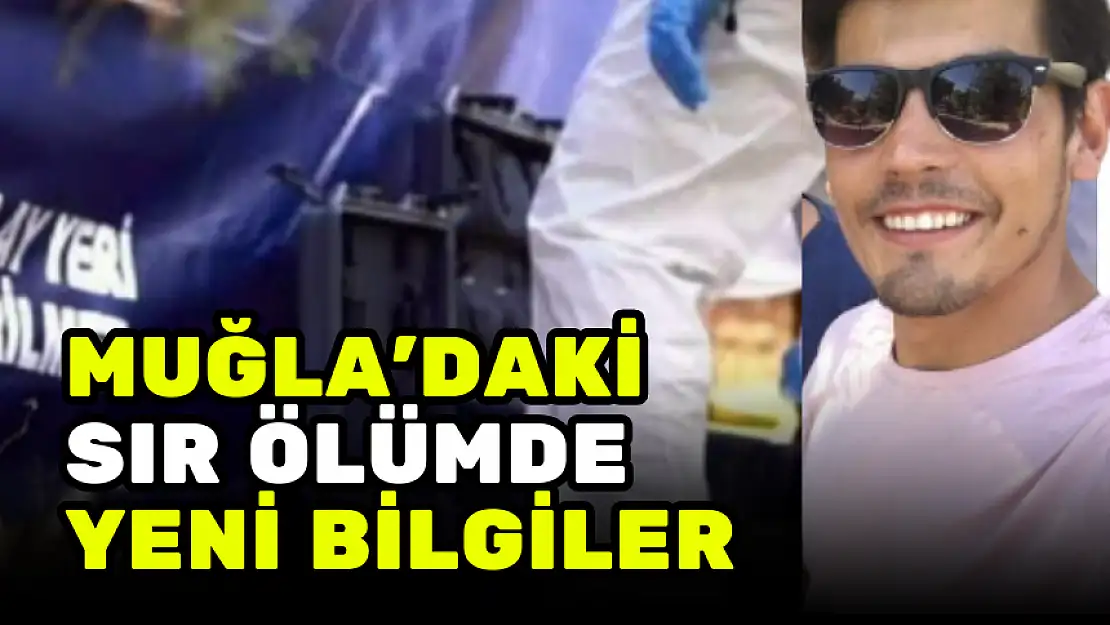 MUĞLA'DAKİ SIR ÖLÜMDE YENİ BİLGİLER