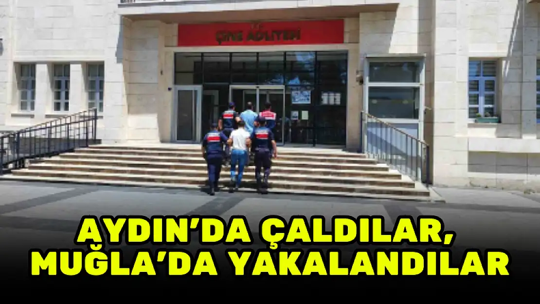 AYDIN'DA ÇALDILAR, MUĞLA'DA YAKALANDILAR