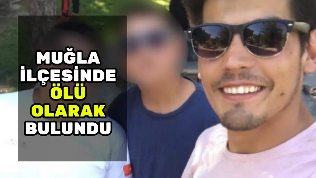 MUĞLA'DA BAŞINDAN VURULMUŞ HALDE ÖLÜ OLARAK BULUNDU