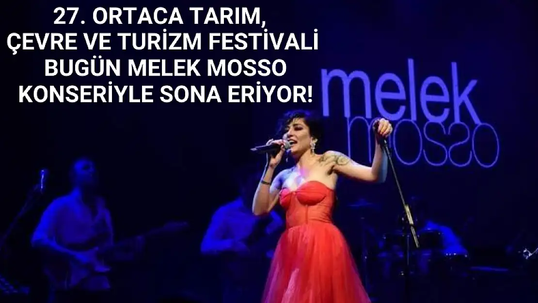 27. ORTACA TARIM, ÇEVRE VE TURİZM FESTİVALİ BUGÜN MELEK MOSSO KONSERİYLE SONA ERİYOR!