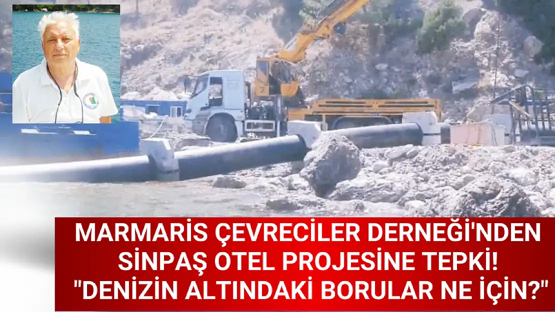 MARMARİS ÇEVRECİLER DERNEĞİ'NDEN SİNPAŞ OTEL PROJESİNE TEPKİ! 'DENİZİN ALTINDAKİ BORULAR NE İÇİN?'