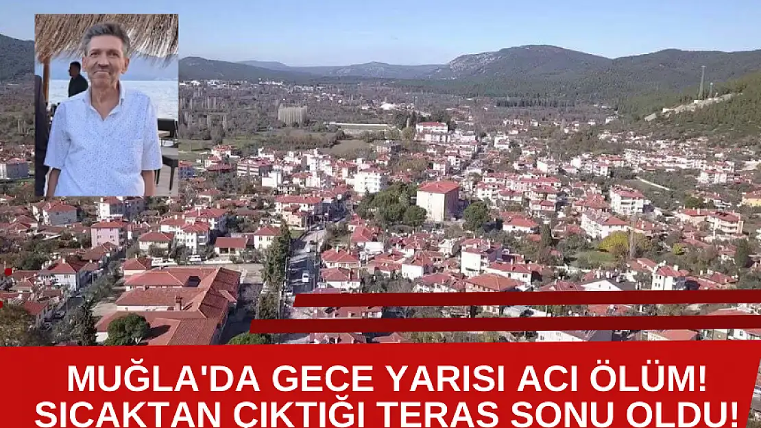 MUĞLA'DA GECE YARISI ACI ÖLÜM! SICAKTAN ÇIKTIĞI TERAS SONU OLDU!