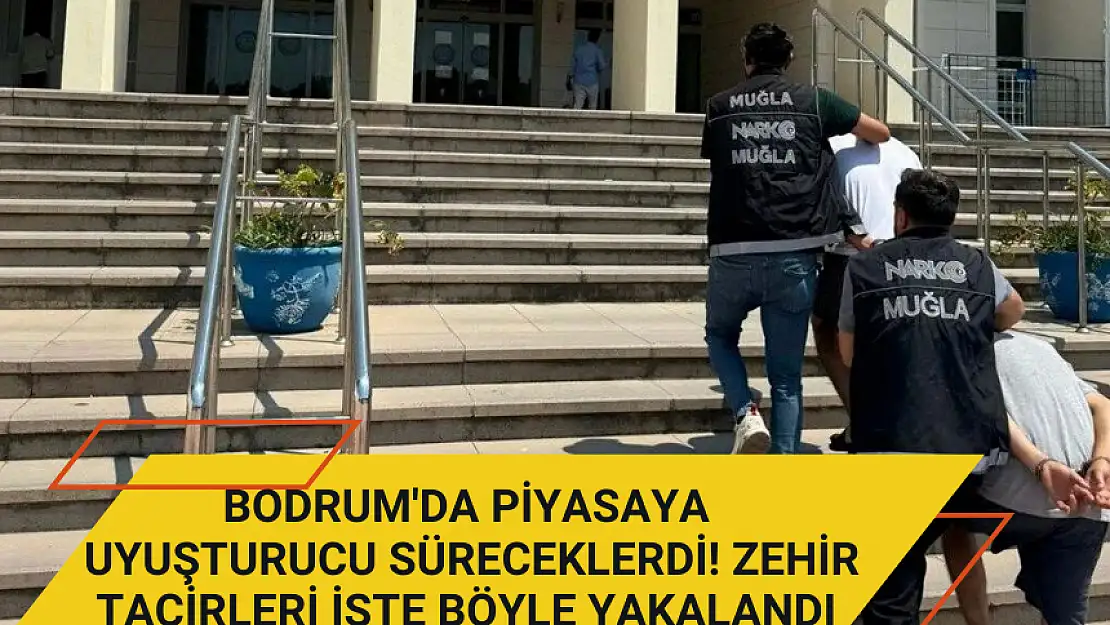 BODRUM'DA PİYASAYA UYUŞTURUCU SÜRECEKLERDİ! ZEHİR TACİRLERİ İŞTE BÖYLE YAKALANDI