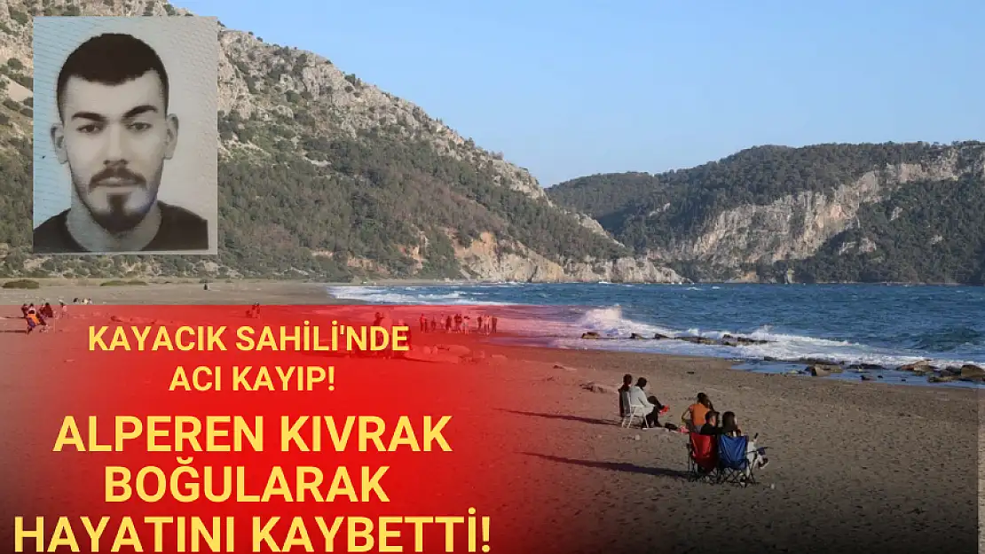 KAYACIK SAHİLİ'NDE ACI KAYIP! ALPEREN KIVRAK BOĞULARAK HAYATINI KAYBETTİ!