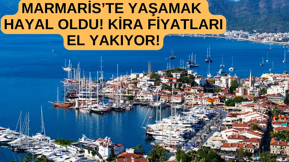 MARMARİS'TE YAŞAMAK HAYAL OLDU! KİRA FİYATLARI EL YAKIYOR!