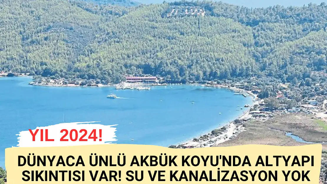 YIL 2024! DÜNYACA ÜNLÜ AKBÜK KOYU'NDA ALTYAPI SIKINTISI VAR! SU VE KANALİZASYON YOK