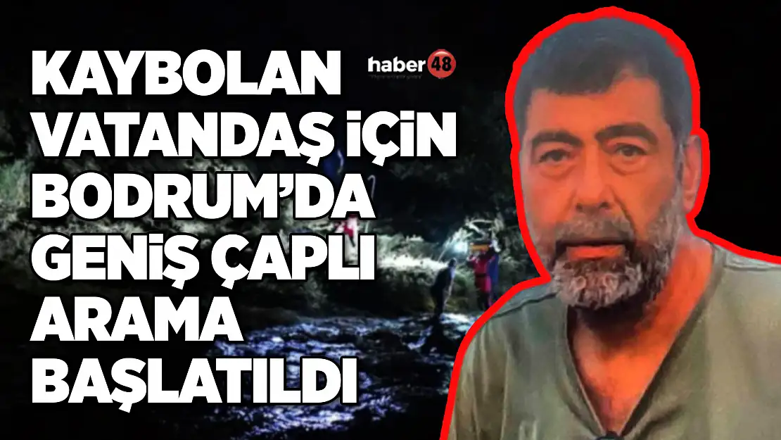 KAYBOLAN VATANDAŞ İÇİN BODRUM'DA GENİŞ ÇAPLI ARAMA BAŞLATILDI