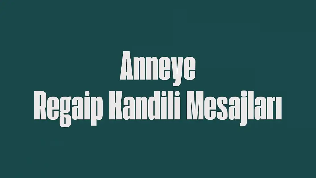 Anneye kandil mesajları 2025! Anneye dualı Regaip Kandili mesajı