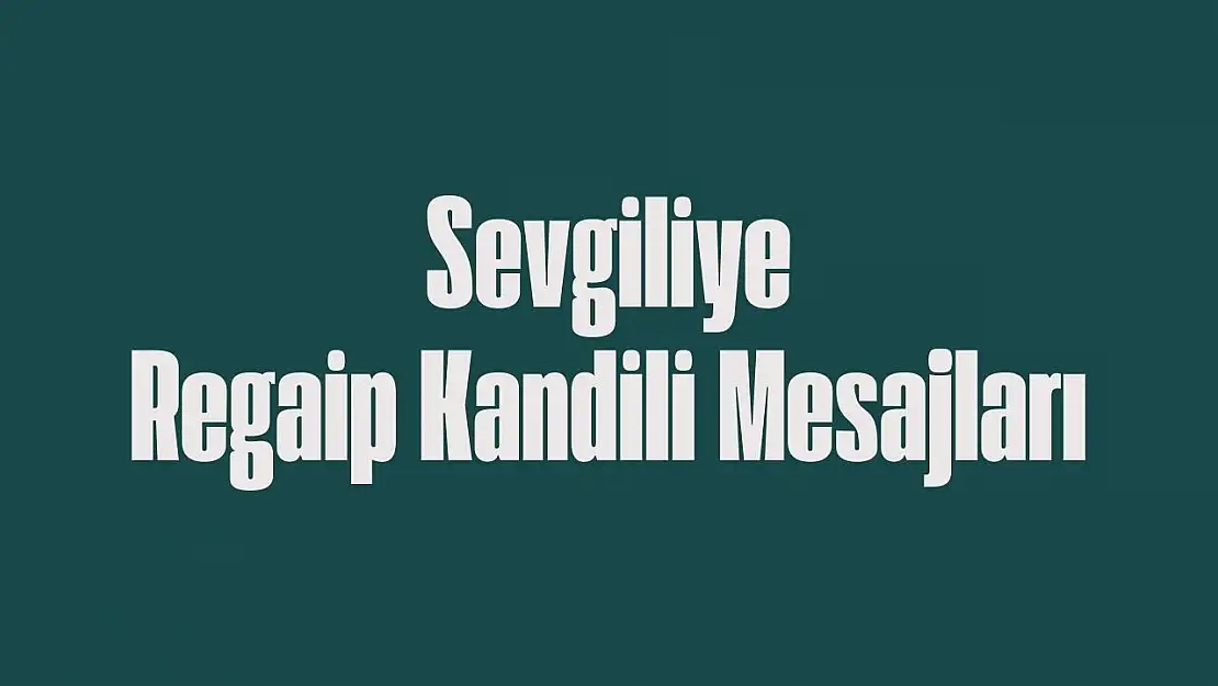 Sevgiliye kandil mesajları 2025! Sevgiliye dualı Regaip Kandili mesajı