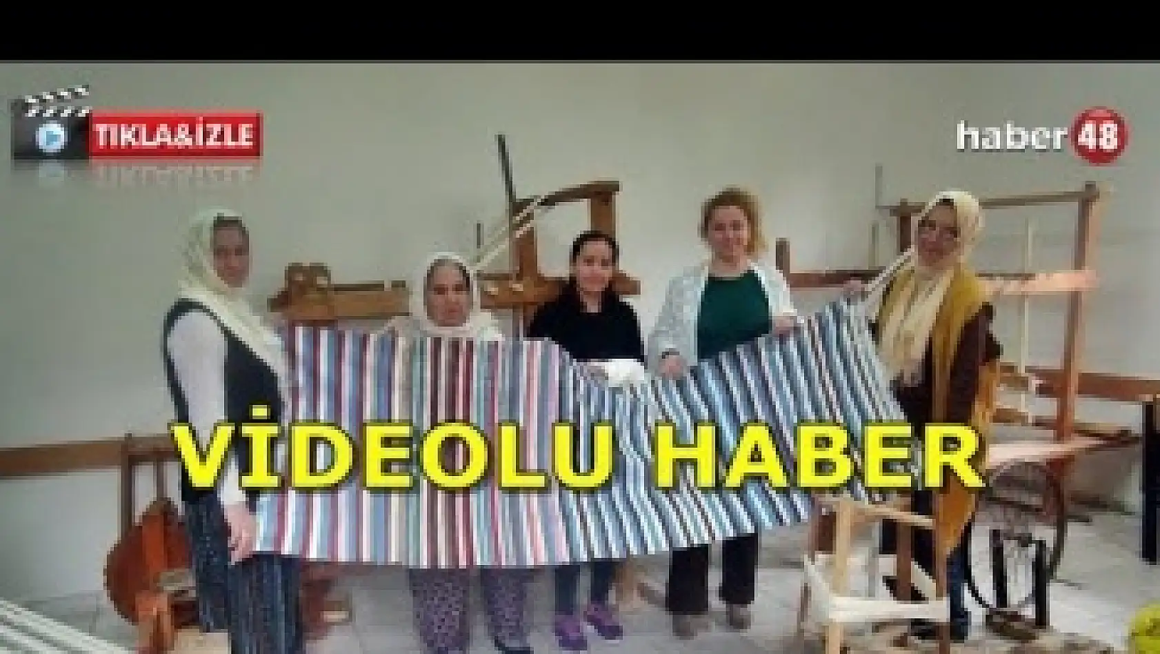 FETHİYELİ 12 KADIN DOKUMACILIK SANATINI YAŞATIYOR